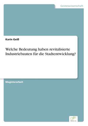 Welche Bedeutung haben revitalisierte Industriebauten für die Stadtentwicklung? de Karin Geiß