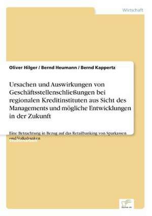 Ursachen und Auswirkungen von Geschäftsstellenschließungen bei regionalen Kreditinstituten aus Sicht des Managements und mögliche Entwicklungen in der Zukunft de Oliver Hilger