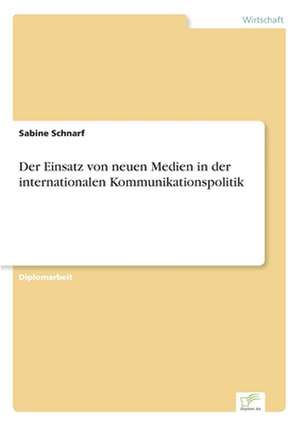 Der Einsatz von neuen Medien in der internationalen Kommunikationspolitik de Sabine Schnarf