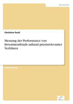 Messung der Performance von Investmentfonds anhand praxisrelevanter Verfahren de Christine Pauli