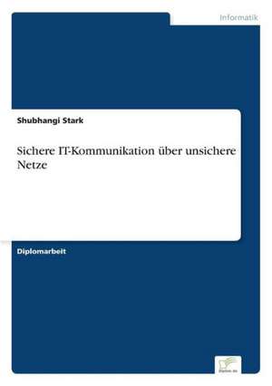 Sichere IT-Kommunikation über unsichere Netze de Shubhangi Stark