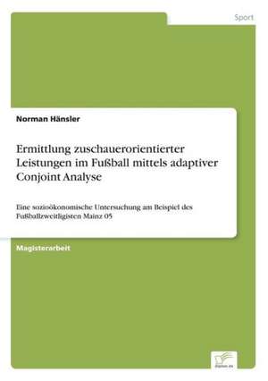 Ermittlung zuschauerorientierter Leistungen im Fußball mittels adaptiver Conjoint Analyse de Norman Hänsler