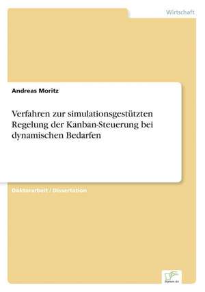 Verfahren zur simulationsgestützten Regelung der Kanban-Steuerung bei dynamischen Bedarfen de Andreas Moritz