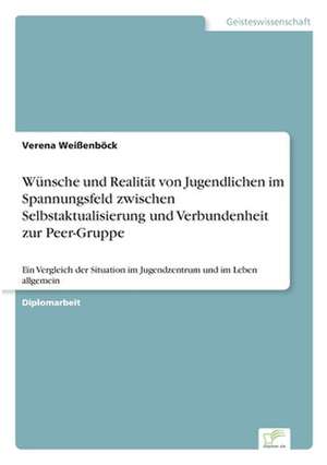 Wünsche und Realität von Jugendlichen im Spannungsfeld zwischen Selbstaktualisierung und Verbundenheit zur Peer-Gruppe de Verena Weißenböck