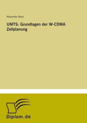 UMTS: Grundlagen der W-CDMA Zellplanung de Alexander Beck