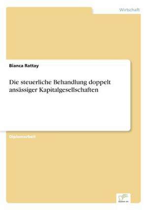 Die steuerliche Behandlung doppelt ansässiger Kapitalgesellschaften de Bianca Rattay