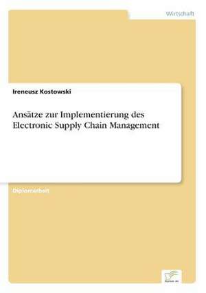 Ansätze zur Implementierung des Electronic Supply Chain Management de Ireneusz Kostowski