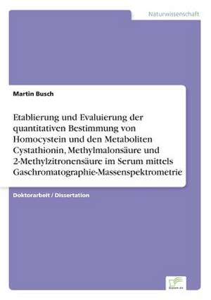 Etablierung und Evaluierung der quantitativen Bestimmung von Homocystein und den Metaboliten Cystathionin, Methylmalonsäure und 2-Methylzitronensäure im Serum mittels Gaschromatographie-Massenspektrometrie de Martin Busch