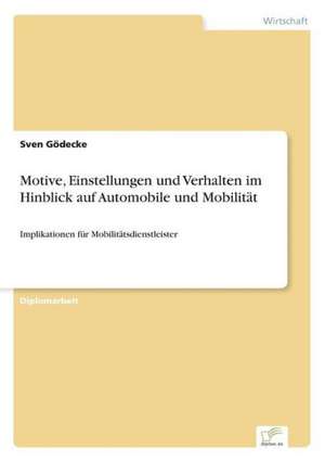 Motive, Einstellungen und Verhalten im Hinblick auf Automobile und Mobilität de Sven Gödecke