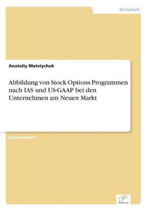 Abbildung von Stock Options Programmen nach IAS und US-GAAP bei den Unternehmen am Neuen Markt de Anatoliy Matviychuk