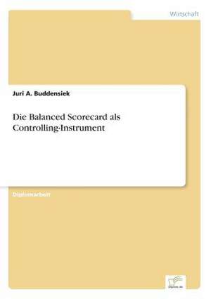 Die Balanced Scorecard als Controlling-Instrument de Juri A. Buddensiek