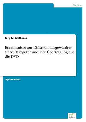 Erkenntnisse zur Diffusion ausgewählter Netzeffektgüter und ihre Übertragung auf die DVD de Jörg Middelkamp