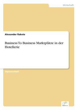 Business To Business Marktplätze in der Hotellerie de Alexander Rakete