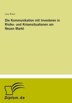 Die Kommunikation mit Investoren in Risiko- und Krisensituationen am Neuen Markt de Lucy Braun