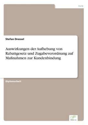 Auswirkungen der Aufhebung von Rabattgesetz und Zugabeverordnung auf Maßnahmen zur Kundenbindung de Stefan Dressel