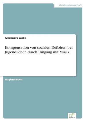 Kompensation von sozialen Defiziten bei Jugendlichen durch Umgang mit Musik de Alexandra Loske