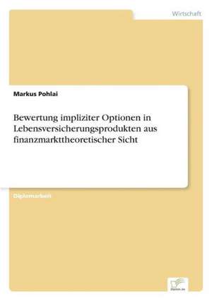 Bewertung impliziter Optionen in Lebensversicherungsprodukten aus finanzmarkttheoretischer Sicht de Markus Pohlai