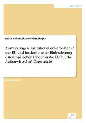 Auswirkungen institutioneller Reformen in der EU und institutioneller Einbeziehung osteuropäischer Länder in die EU auf die Außenwirtschaft Österreichs de Karin Palmetshofer-Hörschinger