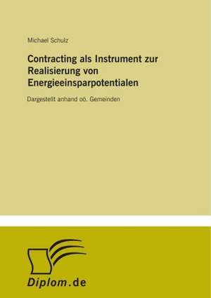 Contracting als Instrument zur Realisierung von Energieeinsparpotentialen de Michael Schulz