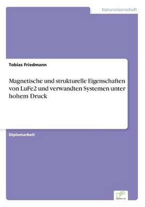 Magnetische und strukturelle Eigenschaften von LuFe2 und verwandten Systemen unter hohem Druck de Tobias Friedmann