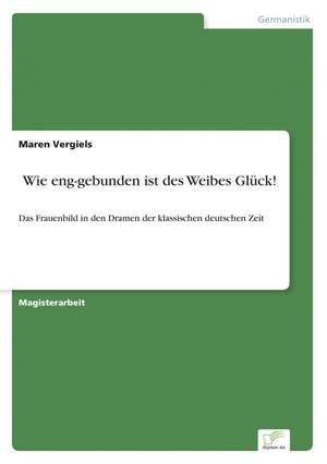 'Wie eng-gebunden ist des Weibes Glück!' de Maren Vergiels