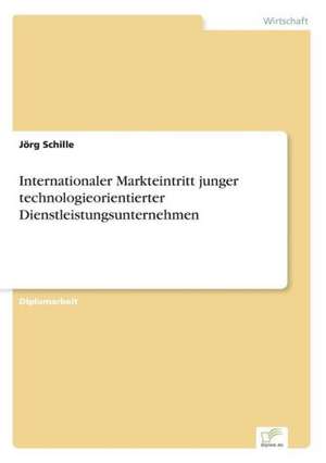 Internationaler Markteintritt junger technologieorientierter Dienstleistungsunternehmen de Jörg Schille