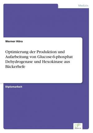 Optimierung der Produktion und Aufarbeitung von Glucose-6-phosphat Dehydrogenase und Hexokinase aus Bäckerhefe de Werner Höra