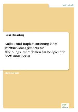 Aufbau und Implementierung eines Portfolio-Managements für Wohnungsunternehmen am Beispiel der GSW mbH Berlin de Heiko Henneberg