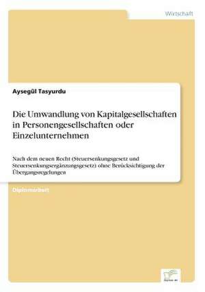 Die Umwandlung von Kapitalgesellschaften in Personengesellschaften oder Einzelunternehmen de Aysegül Tasyurdu