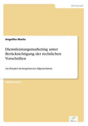 Dienstleistungsmarketing unter Berücksichtigung der rechtlichen Vorschriften de Angelika Wachs