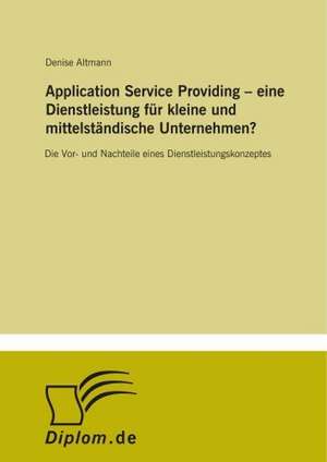 Application Service Providing  eine Dienstleistung für kleine und mittelständische Unternehmen? de Denise Altmann