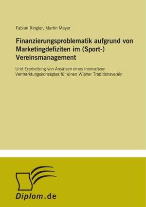 Finanzierungsproblematik aufgrund von Marketingdefiziten im (Sport-) Vereinsmanagement de Fabian Ringler