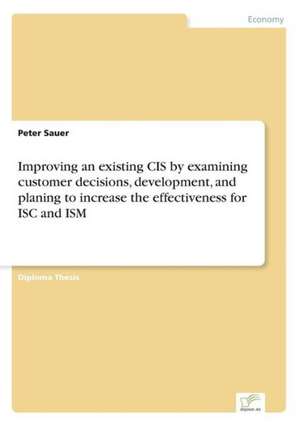 Improving an existing CIS by examining customer decisions, development, and planing to increase the effectiveness for ISC and ISM de Peter Sauer