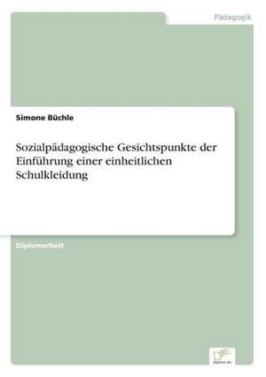 Sozialpädagogische Gesichtspunkte der Einführung einer einheitlichen Schulkleidung de Simone Büchle