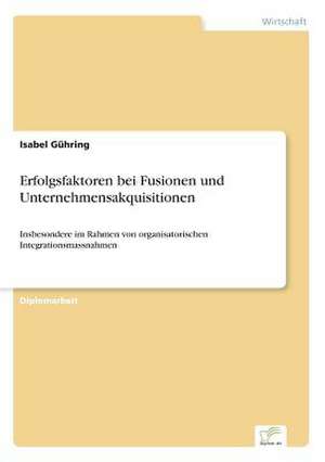 Erfolgsfaktoren bei Fusionen und Unternehmensakquisitionen de Isabel Gühring