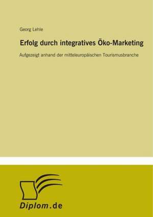 Erfolg durch integratives Öko-Marketing de Georg Lehle