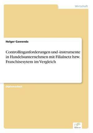 Controllinganforderungen und -instrumente in Handelsunternehmen mit Filialnetz bzw. Franchisesytem im Vergleich de Holger Gawenda