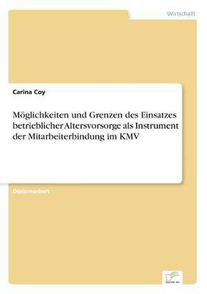 Möglichkeiten und Grenzen des Einsatzes betrieblicher Altersvorsorge als Instrument der Mitarbeiterbindung im KMV de Carina Coy