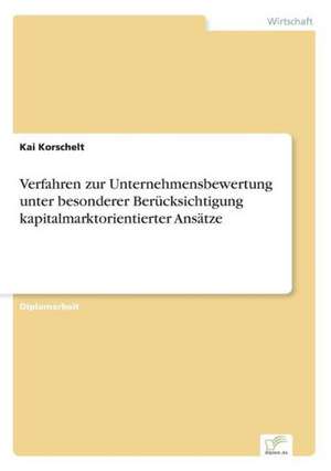 Verfahren zur Unternehmensbewertung unter besonderer Berücksichtigung kapitalmarktorientierter Ansätze de Kai Korschelt