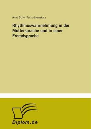 Rhythmuswahrnehmung in der Muttersprache und in einer Fremdsprache de Anna Schor-Tschudnowskaja