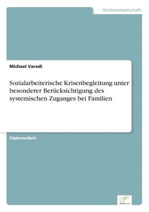 Sozialarbeiterische Krisenbegleitung unter besonderer Berücksichtigung des systemischen Zuganges bei Familien de Michael Varadi