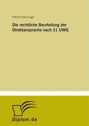 Die rechtliche Beurteilung der Direktansprache nach §1 UWG de Patrick Franz Luger