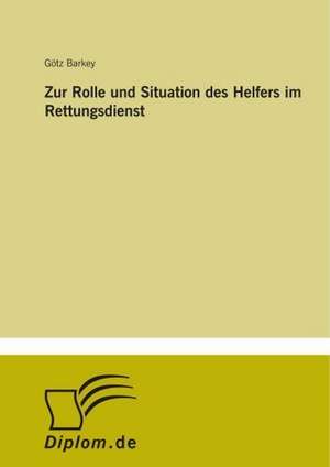 Zur Rolle und Situation des Helfers im Rettungsdienst de Götz Barkey