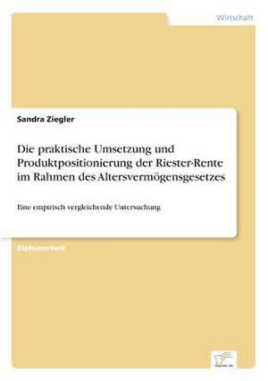 Die praktische Umsetzung und Produktpositionierung der Riester-Rente im Rahmen des Altersvermögensgesetzes de Sandra Ziegler