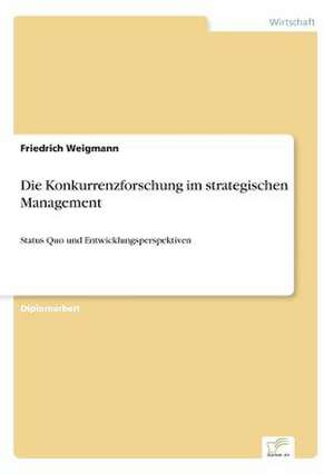 Die Konkurrenzforschung im strategischen Management de Friedrich Weigmann