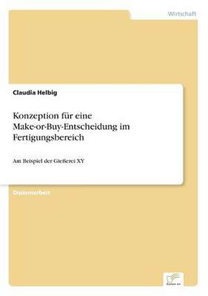 Konzeption für eine Make-or-Buy-Entscheidung im Fertigungsbereich de Claudia Helbig