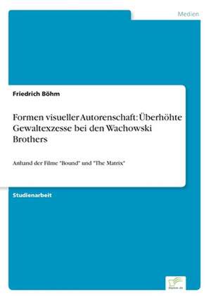 Formen visueller Autorenschaft: Überhöhte Gewaltexzesse bei den Wachowski Brothers de Friedrich Böhm