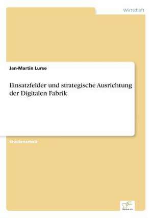 Einsatzfelder und strategische Ausrichtung der Digitalen Fabrik de Jan-Martin Lurse