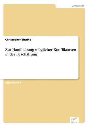 Zur Handhabung möglicher Konfliktarten in der Beschaffung de Christopher Bisping