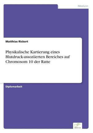 Physikalische Kartierung eines Blutdruck-assoziierten Bereiches auf Chromosom 10 der Ratte de Matthias Rickert